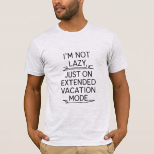 Funny quote I'M NOT LAZY JUST ON EXTENDED VACATION T-Shirt