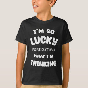 Funny Quote I'm So Lucky People Can't Hear What I' T-Shirt