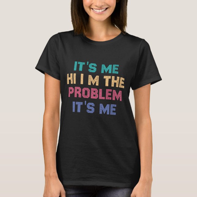 Funny Quote It's Me Hi I'm the Problem It's Me  T-Shirt (Front)