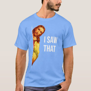 Funny Quote Jesus Meme I Saw That Christian God Wo T-Shirt