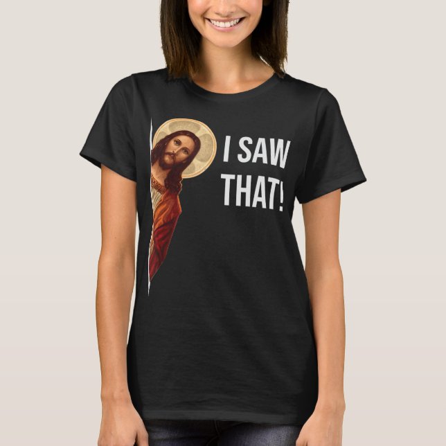 Funny Quote Jesus Meme I Saw That Christian T-Shir T-Shirt (Front)