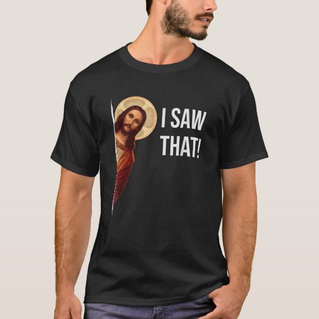 Funny Quote Jesus Meme I Saw That Christian T-Shirt (Front)