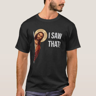Funny Quote Jesus Meme I Saw That Christian T-Shirt