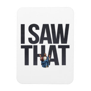 Funny Quote Jesus Meme, I Saw That Jesus  Magnet
