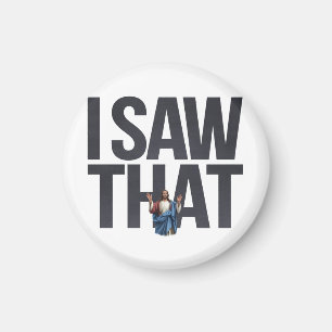 Funny Quote Jesus Meme, I Saw That Jesus  Magnet