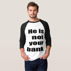 Funny quote meme He Is Not Your Bank memes quotes  T-Shirt