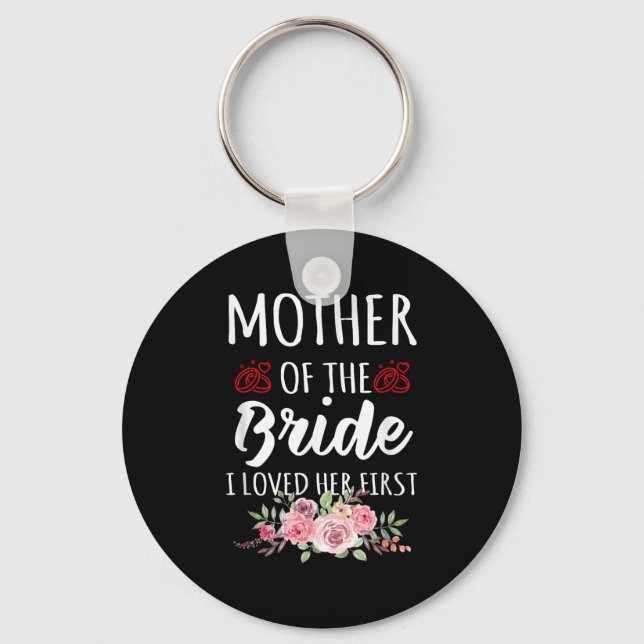 Funny Quote Mother Of The Bride I Loved Her First  Key Ring (Front)