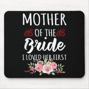 Funny Quote Mother Of The Bride I Loved Her First  Mouse Pad