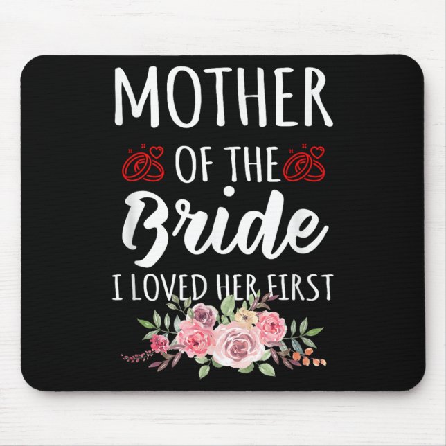 Funny Quote Mother Of The Bride I Loved Her First  Mouse Pad (Front)