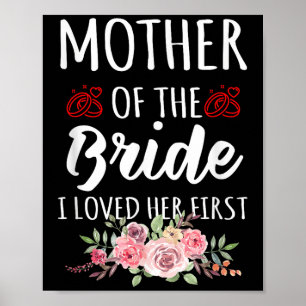 Funny Quote Mother Of The Bride I Loved Her First  Poster