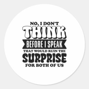Funny Quote No I Don’t Think Before I Speak Humor  Classic Round Sticker
