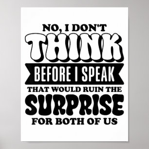 Funny Quote No I Don’t Think Before I Speak Humor  Poster