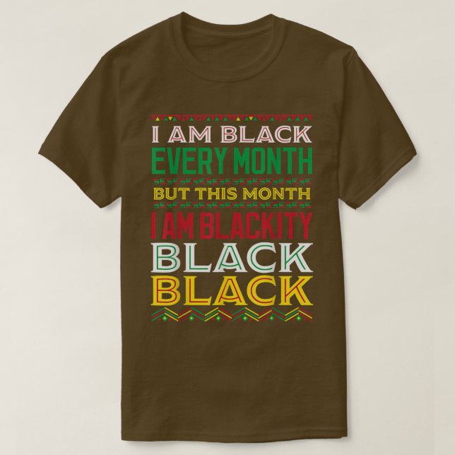 Funny Quote Pride I Am Black Every Month  T-Shirt (Design Front)