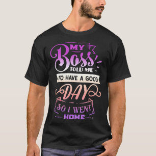 Funny Quote Sassy My Boss told me to have a good d T-Shirt