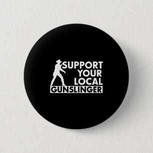 Funny Quote Suprt Your Local Gunslinger  6 Cm Round Badge