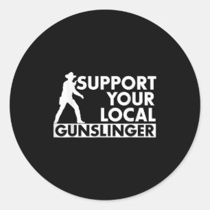 Funny Quote Suprt Your Local Gunslinger  Classic Round Sticker