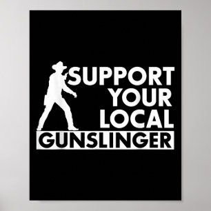 Funny Quote Suprt Your Local Gunslinger Poster