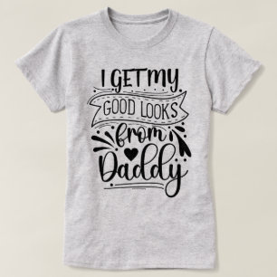 Funny Quote T-Shirt – Getting Good Looks from Dad