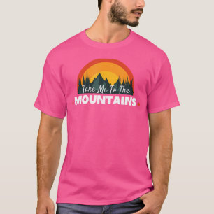 Funny Quote Take Me To The Mountains Camping Hikin T-Shirt