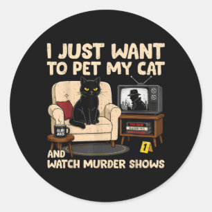 Funny Quote Want To Pet Cat And Watch Murder Shows Classic Round Sticker