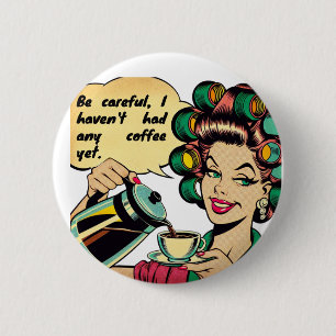 Funny quote: "Watch out, I haven't had any coffee 6 Cm Round Badge