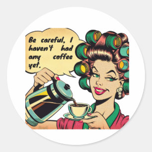 Funny quote: "Watch out, I haven't had any coffee Classic Round Sticker