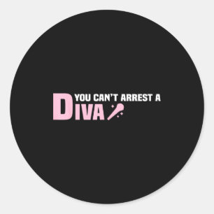 Funny Quote You Can't Arrest A Diva  Classic Round Sticker