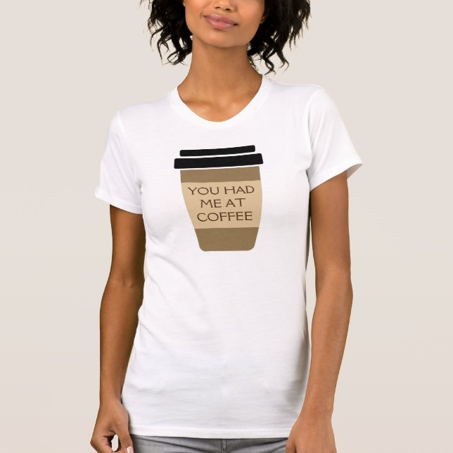 Funny quote You had me at coffee, to go T-Shirt (Front)