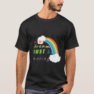 Funny Quote Your Dream Be Moving Love Happiness De T-Shirt