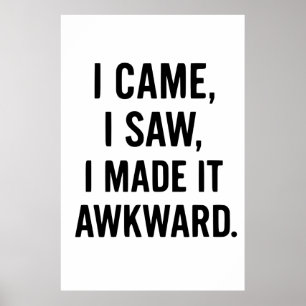Funny Quotes: I CAME, I SAW, I MADE IT AWKWARD Poster