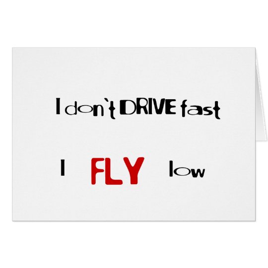 Funny quotes I don't drive fast,I fly low Card