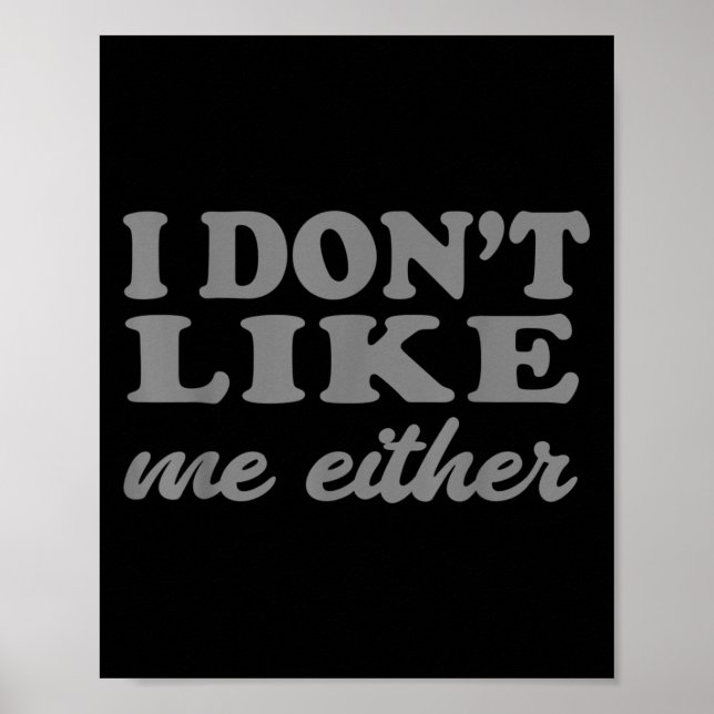 Funny Quotes I Don't Like Me Either Sarcastic Gift Poster (Front)