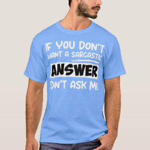 Funny Quotes if you dont want a sarcastic answer T-Shirt