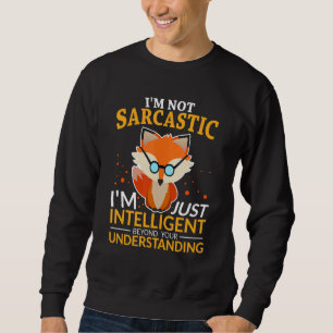 Funny Quotes I'm Not Sarcastic, I'm Just Intellige Sweatshirt