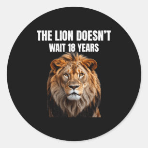 Funny Quotes The Lion Doesn't Wait 18 Years Men Classic Round Sticker