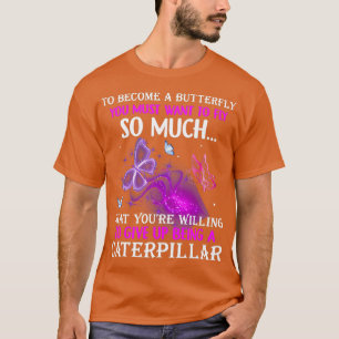 Funny Quotes to Become a Butterfly You Must Be a M T-Shirt