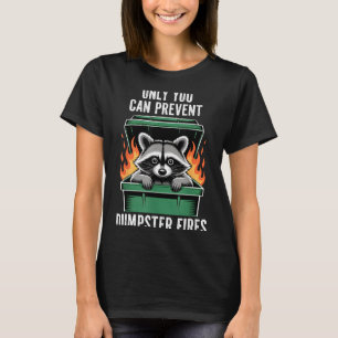 Funny raccoon only you can prevent dumpster fires T-Shirt