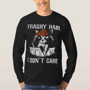 Funny Raccoons Trashy Hair I Dont Care Racoon Love T-Shirt