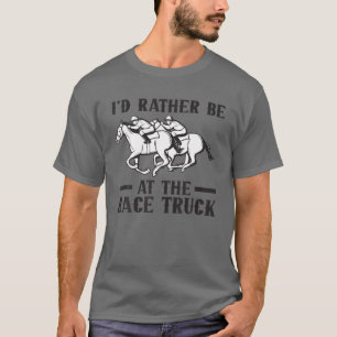 Funny Racing Id Rather Be At The Race Truck Horse T-Shirt