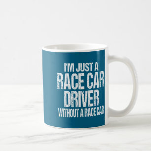 Funny Racing Quote - I'm Just A Race Car Driver Coffee Mug