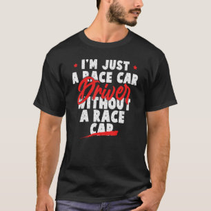Funny Racing Quote - I'm Just a Race Car Driver T-Shirt