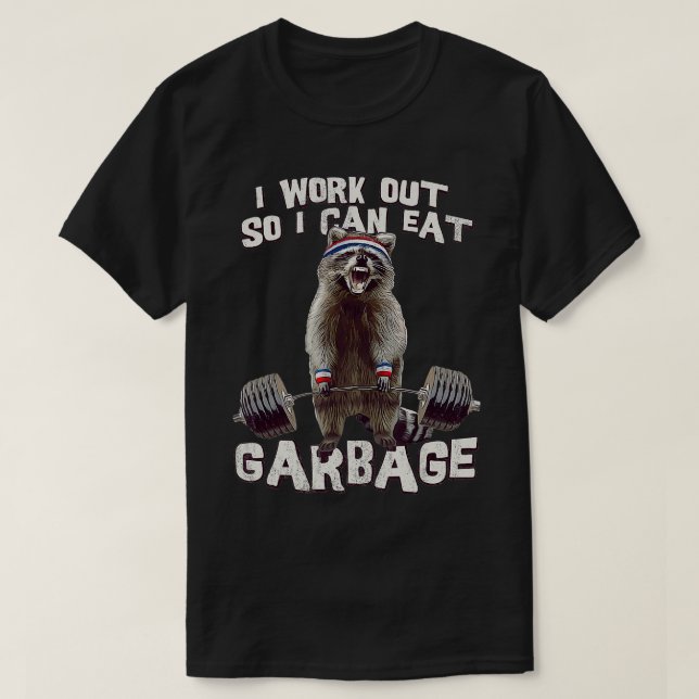 Funny Racoon Gym  I Work Out So I Can Eat Garbage T-Shirt (Design Front)