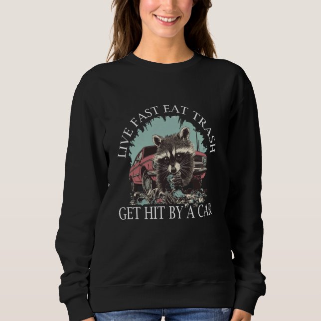 Funny Racoon - Live Fast Eat Trash Get Hit By A C Sweatshirt (Front)