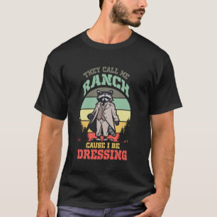 Funny Racoon They Call Me Ranch Cuz I Be Dressing T-Shirt