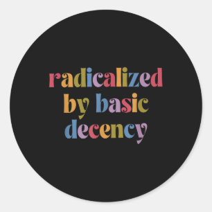 Funny Radicalized By Basic Decency Womens  Classic Round Sticker