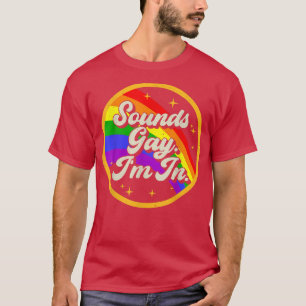 Funny Rainbow Gay Pride Sounds Gay I'm In LGBTQ  T-Shirt