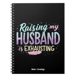 Funny "Raising My Husband Is Exhausting" Wife Joke Notebook