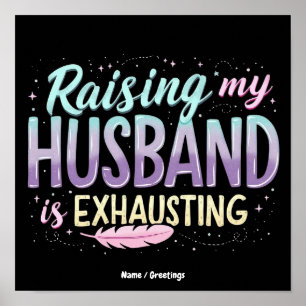 Funny "Raising My Husband Is Exhausting" Wife Joke Poster