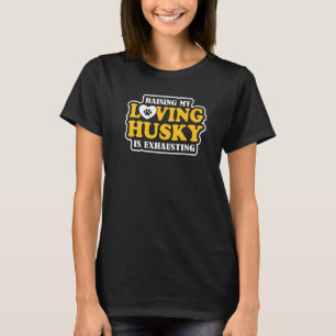Funny Raising My Loving Husky Is Exhausting Siberi T-Shirt