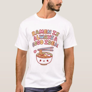 Funny Ramen Is Always A Good Idea T-Shirt